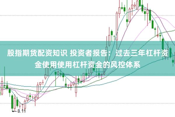 股指期货配资知识 投资者报告:过去三年杠杆资金使用使用杠杆资金的风控体系