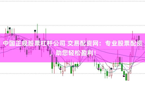 中国正规股票杠杆公司 交易配资网：专业股票配资，助您轻松盈利！