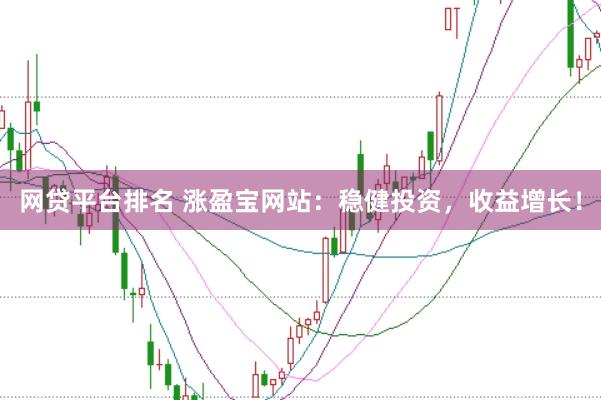 网贷平台排名 涨盈宝网站：稳健投资，收益增长！