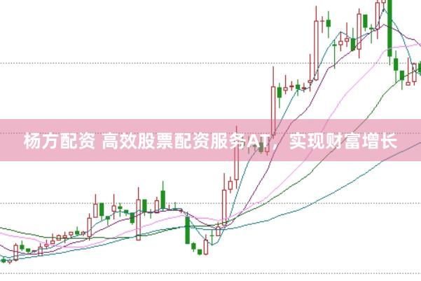 杨方配资 高效股票配资服务AT，实现财富增长