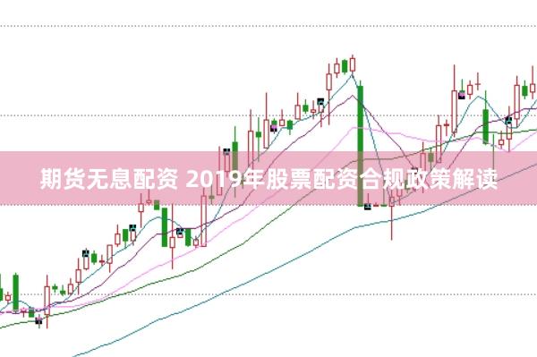 期货无息配资 2019年股票配资合规政策解读