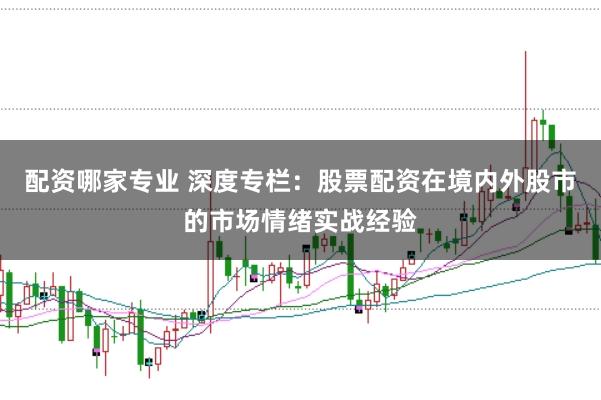 配资哪家专业 深度专栏：股票配资在境内外股市的市场情绪实战经验