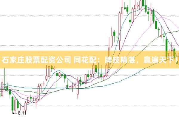 石家庄股票配资公司 同花配：牌技精湛，赢遍天下！