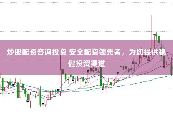 炒股配资咨询投资 安全配资领先者，为您提供稳健投资渠道