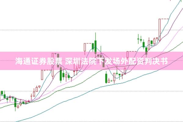 海通证券股票 深圳法院下发场外配资判决书