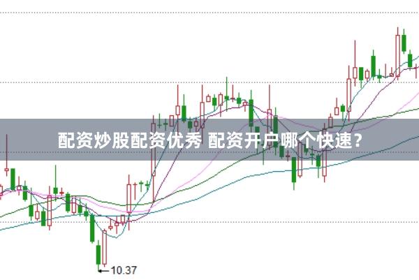 配资炒股配资优秀 配资开户哪个快速？