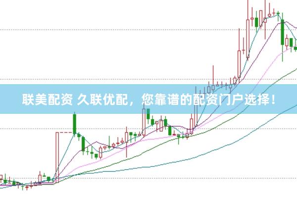 联美配资 久联优配，您靠谱的配资门户选择！