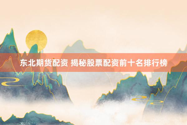 东北期货配资 揭秘股票配资前十名排行榜