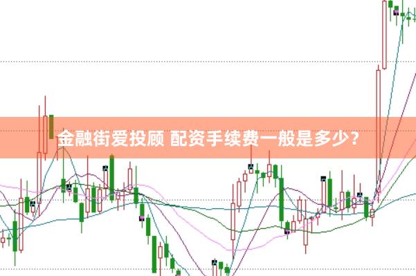 金融街爱投顾 配资手续费一般是多少？