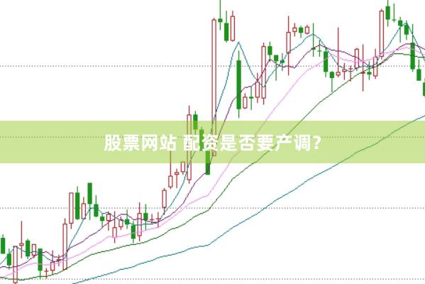 股票网站 配资是否要产调？
